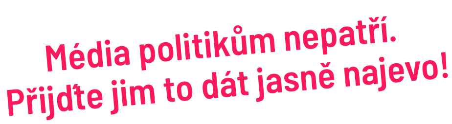 Média politikům nepatří. Přijďte jim to dát jasně najevo!