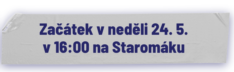 Začátek v neděli 24. 5. v 16:00 na Staromáku